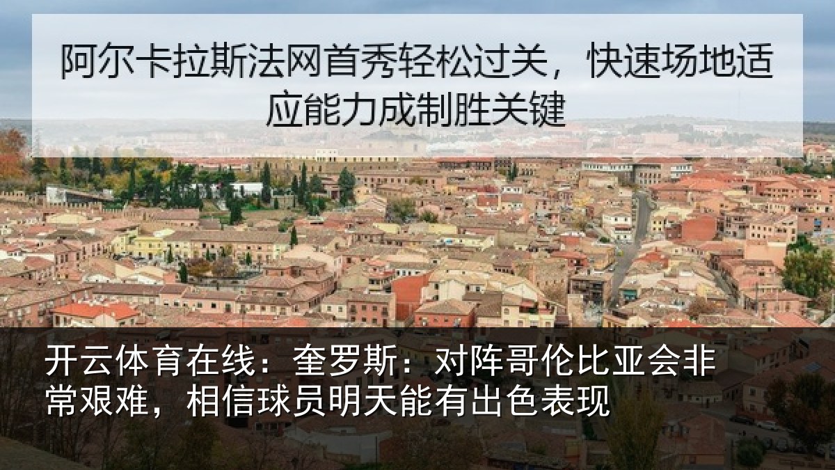 开云体育在线：奎罗斯：对阵哥伦比亚会非常艰难，相信球员明天能有出色表现
